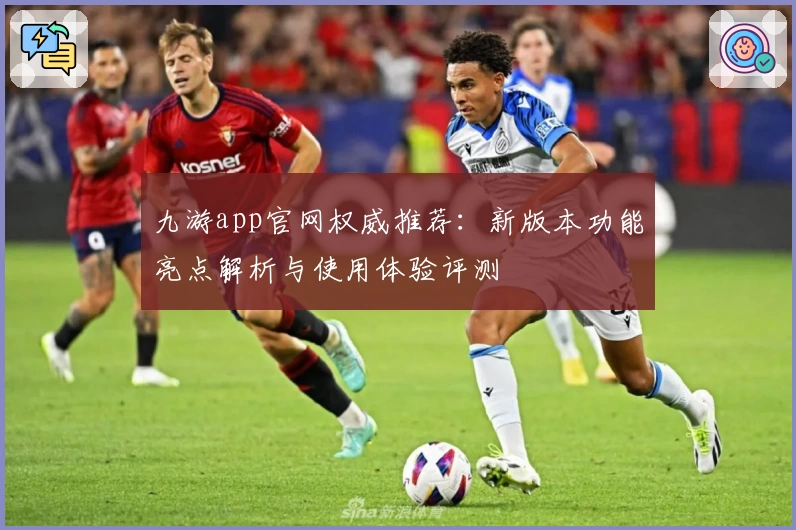 九游app官网权威推荐：新版本功能亮点解析与使用体验评测