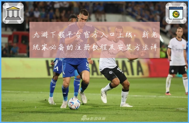 九游下载平台官方入口上线，新老玩家必备的注册教程及安装方法详解